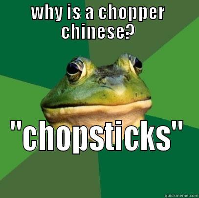 WHY IS A CHOPPER CHINESE? 