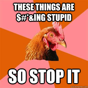 THESE THINGS ARE $#*&ING STUPID so stop it  Anti-Joke Chicken