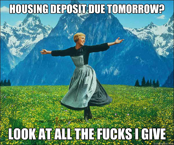 Housing deposit due tomorrow? look at all the fucks i give  Sound of Music