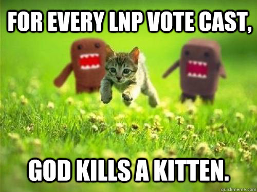 For every LNP vote cast, God kills a kitten.  God Kills a Kitten