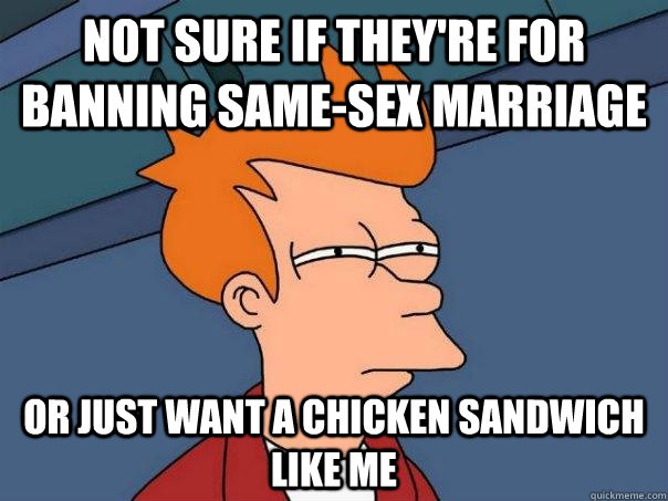 Not sure if they're for banning same-sex marriage or just want a chicken sandwich like me - Not sure if they're for banning same-sex marriage or just want a chicken sandwich like me  Futurama Fry