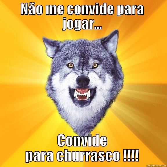 NÃO ME CONVIDE PARA JOGAR... CONVIDE PARA CHURRASCO !!!! Courage Wolf