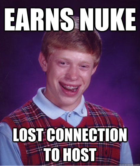 Earns Nuke Lost connection to host - Earns Nuke Lost connection to host  Bad Luck Brian