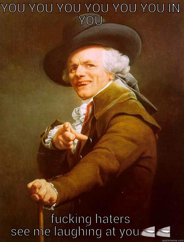 YOU YOU YOU YOU YOU YOU IN YOU FUCKING HATERS SEE ME LAUGHING AT YOU Joseph Ducreux