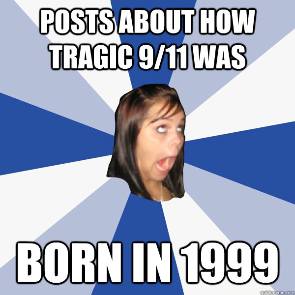 Posts about how tragic 9/11 was born in 1999  Annoying Facebook Girl