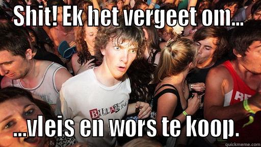 SHIT! EK HET VERGEET OM... ...VLEIS EN WORS TE KOOP.  Sudden Clarity Clarence