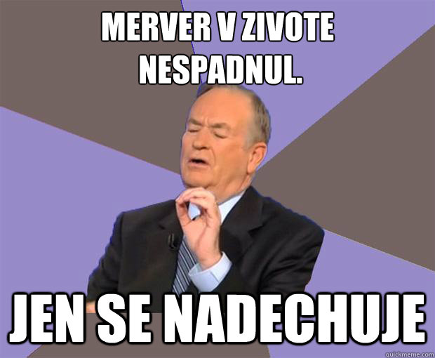 Merver v zivote
 nespadnul. Jen se nadechuje   - Merver v zivote
 nespadnul. Jen se nadechuje    Bill O Reilly