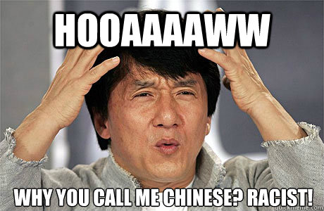 HOOAAAAWW WHY YOU CALL ME CHINESE? RACIST!  - HOOAAAAWW WHY YOU CALL ME CHINESE? RACIST!   EPIC JACKIE CHAN