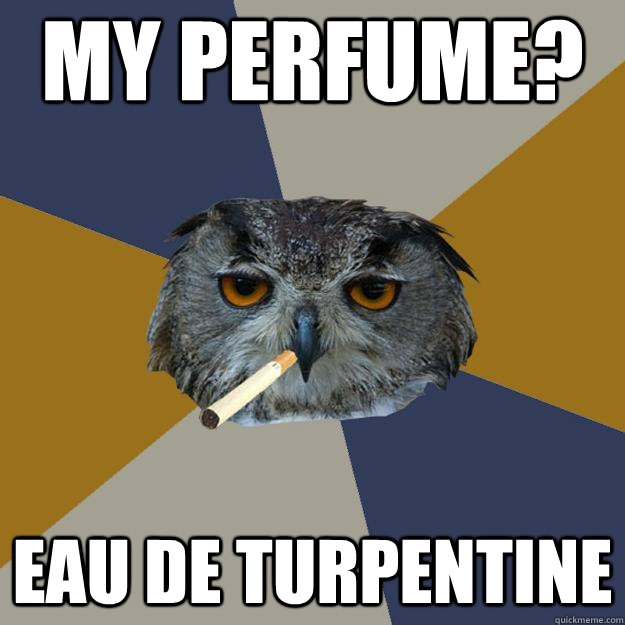 my perfume? eau de turpentine - my perfume? eau de turpentine  Art Student Owl