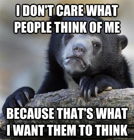 I don't care what people think of me Because that's what i want them to think  Confession Bear