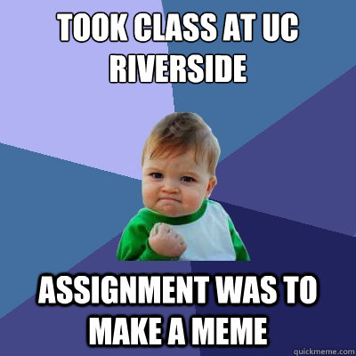 took class at uc riverside assignment was to make a meme  Success Kid