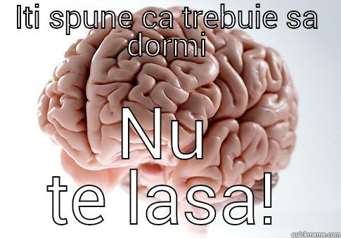 ITI SPUNE CA TREBUIE SA DORMI NU TE LASA! Scumbag Brain