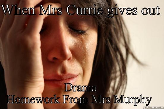 WHEN MRS CURRIE GIVES OUT  DRAMA HOMEWORK FROM MRS MURPHY  First World Problems