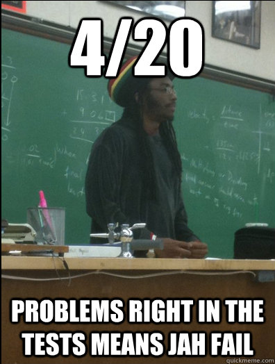 4/20 problems right in the tests means jah fail - 4/20 problems right in the tests means jah fail  Rasta Science Teacher