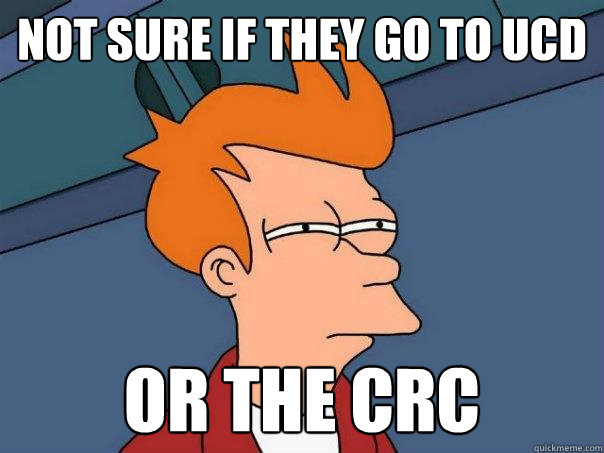 Not sure if they go to ucd or the crc  - Not sure if they go to ucd or the crc   Futurama Fry