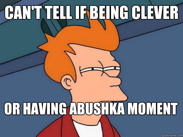 can't tell if being clever or having abushka moment  Futurama Fry