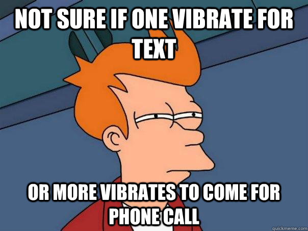 Not sure if one vibrate for text Or more vibrates to come for phone call  Futurama Fry