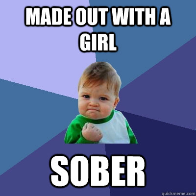 Made out with a girl sober  Success Kid