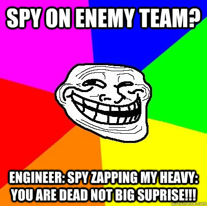 spy on enemy team? engineer: spy zapping my heavy: you are dead not big suprise!!!  Troll Face