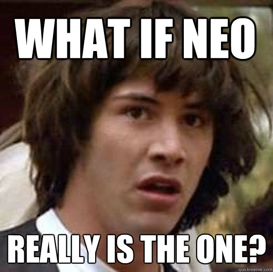 What if Neo Really IS the One?
 - What if Neo Really IS the One?
  conspiracy keanu