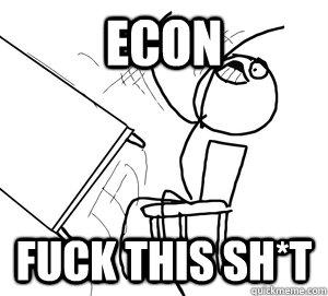 econ FUCK THIS SH*T - econ FUCK THIS SH*T  Angry desk flip