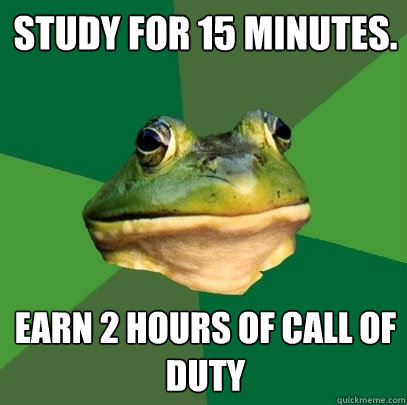 Study for 15 minutes. Earn 2 hours of Call of Duty  Foul Bachelor Frog