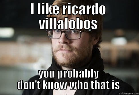 I LIKE RICARDO VILLALOBOS YOU PROBABLY DON'T KNOW WHO THAT IS Misc