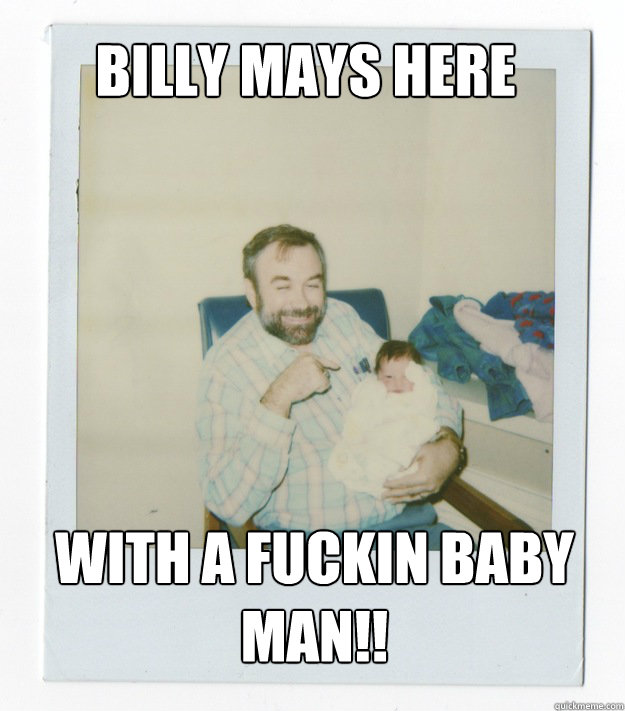 Billy mays here With a fuckin baby man!!  Stoner dad