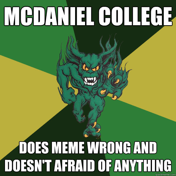 mcdaniel college does meme wrong and doesn't afraid of anything - mcdaniel college does meme wrong and doesn't afraid of anything  Green Terror