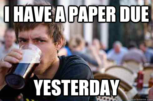 I HAVE A PAPER DUE YESTERDAY  Lazy College Senior