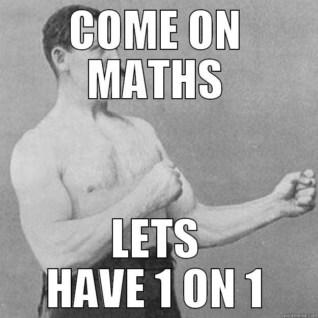 NICE ONE - COME ON MATHS LETS HAVE 1 ON 1 overly manly man