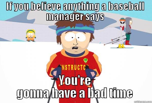 IF YOU BELIEVE ANYTHING A BASEBALL MANAGER SAYS YOU'RE GONNA HAVE A BAD TIME Super Cool Ski Instructor