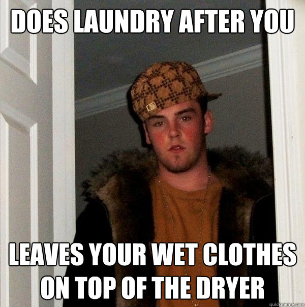 does laundry after you leaves your wet clothes on top of the dryer  Scumbag Steve