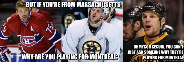 But if you're from Massachusetts Why are you playing for montreal? OhMygod Seguin, you can't just ask someone why they're playing for montreal - But if you're from Massachusetts Why are you playing for montreal? OhMygod Seguin, you can't just ask someone why they're playing for montreal  Gillseguinthornton