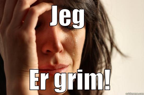 JEG  ER GRIM! First World Problems