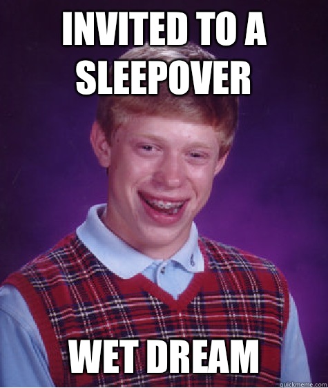 Invited to a sleepover Wet dream - Invited to a sleepover Wet dream  Bad Luck Brian