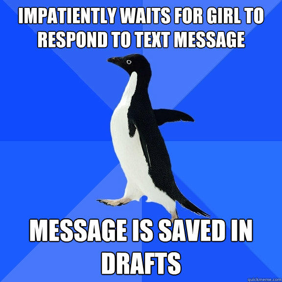 impatiently waits for girl to respond to text message message is saved in drafts - impatiently waits for girl to respond to text message message is saved in drafts  Socially Awkward Penguin