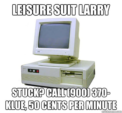 Leisure Suit Larry Stuck? Call (900) 370-KLUE, 50 CENTS Per MINUTE  Your First Computer