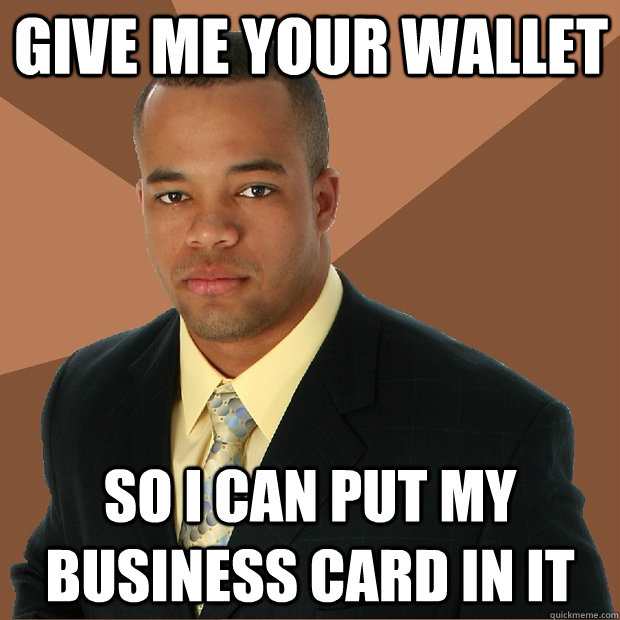 Give me your wallet so i can put my business card in it - Give me your wallet so i can put my business card in it  Successful Black Man