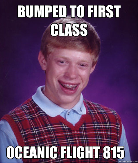 Bumped to first class oceanic flight 815  Bad Luck Brian