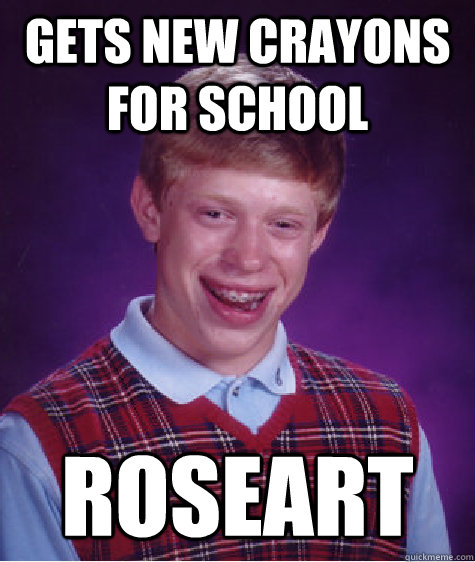 Gets new crayons for school Roseart  Bad Luck Brian