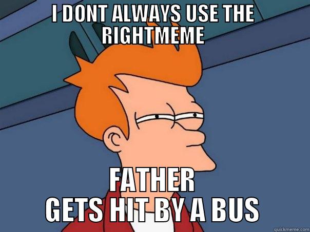 I DONT ALWAYS USE THE RIGHTMEME FATHER GETS HIT BY A BUS Futurama Fry