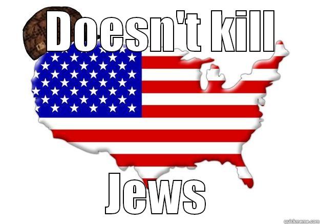  DOESN'T KILL JEWS Scumbag america