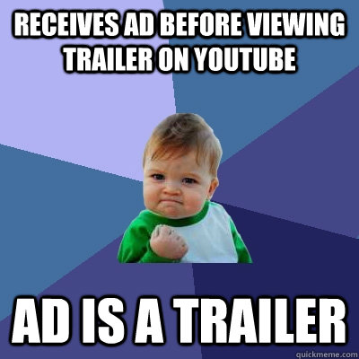 Receives ad before viewing trailer on Youtube Ad is a trailer  Success Kid