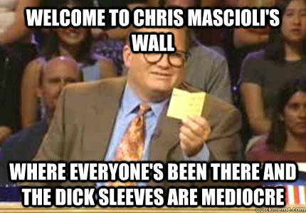 Welcome to Chris Mascioli's wall Where everyone's been there and the dick sleeves are mediocre  Whose Line Is It Anyway Meme