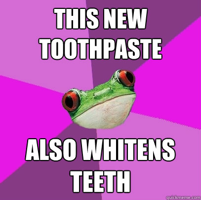 This new toothpaste also whitens teeth - This new toothpaste also whitens teeth  Foul Bachelorette Frog