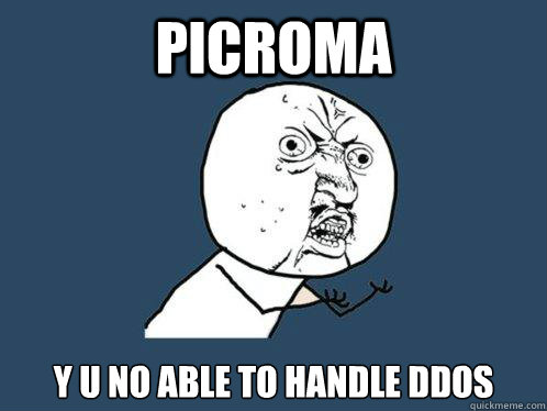 picroma y u no able to handle DDoS  Y U No