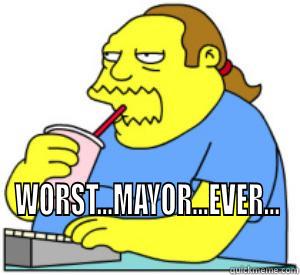                     WORST...MAYOR...EVER... Misc