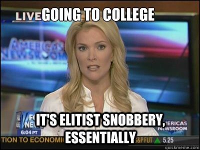 Going to college It's elitist snobbery, essentially  Megyn Kelly