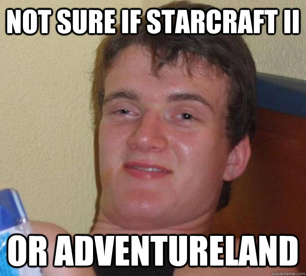 Not sure if starcraft II Or Adventureland  10 Guy